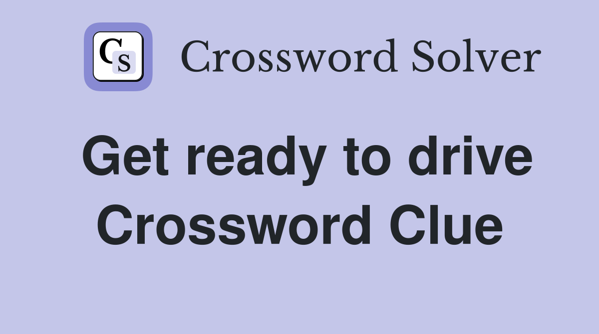 Get ready to drive Crossword Clue Answers Crossword Solver